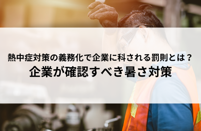 熱中症対策の義務化で企業に科される罰則とは？企業が確認すべき暑さ対策