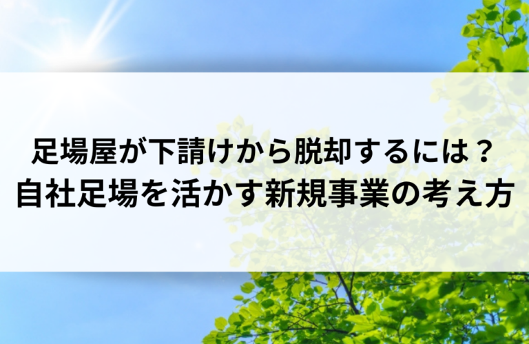 足場屋が下請けから脱却するには？自社足場を活かす新規事業の考え方
